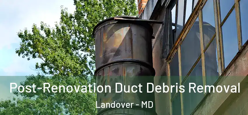  Post-Renovation Duct Debris Removal Landover - MD